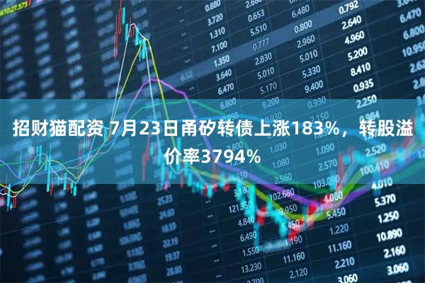 招财猫配资 7月23日甬矽转债上涨183%，转股溢价率3794%